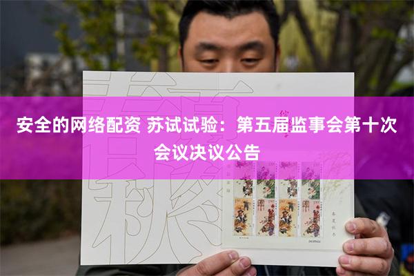 安全的网络配资 苏试试验：第五届监事会第十次会议决议公告