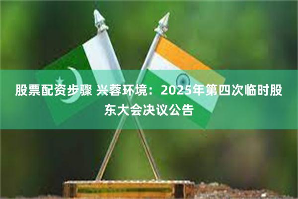 股票配资步骤 兴蓉环境：2025年第四次临时股东大会决议公告