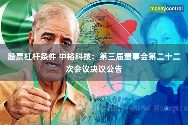 股票杠杆条件 中裕科技：第三届董事会第二十二次会议决议公告