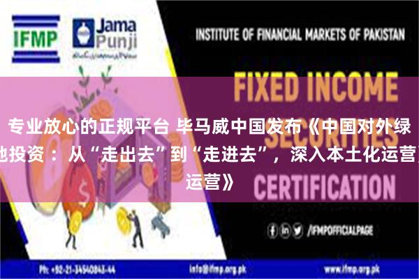 专业放心的正规平台 毕马威中国发布《中国对外绿地投资 ：从“走出去”到“走进去”，深入本土化运营》